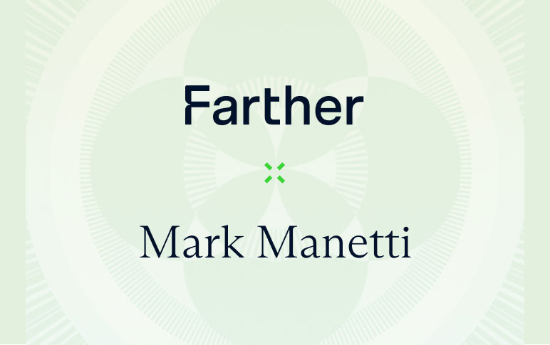 Farther Welcomes Financial Advisor Mark Manetti, Managing $200 Million in Assets